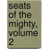 Seats of the Mighty, Volume 2 door Gilbert Parker