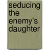Seducing The Enemy's Daughter door Jules Bennett