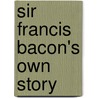 Sir Francis Bacon's Own Story door John Elisha Roe
