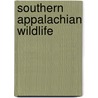 Southern Appalachian Wildlife by James Kavanaugh