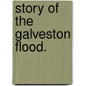 Story Of The Galveston Flood. door Nathan C. Green