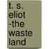 T. S. Eliot -The  Waste Land