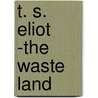 T. S. Eliot -The  Waste Land door Thomas Stearns Eliot