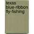 Texas Blue-Ribbon Fly-Fishing