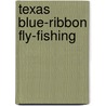 Texas Blue-Ribbon Fly-Fishing door Danny Hicks