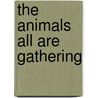 The Animals All Are Gathering door Bradley Paul