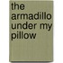 The Armadillo Under My Pillow