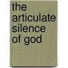 The Articulate Silence Of God by Angelyn Spignesi Arden