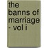 The Banns Of Marriage - Vol I