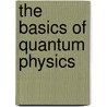 The Basics of Quantum Physics by Edward Willett