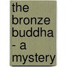 The Bronze Buddha - A Mystery by Cora Linn Daniels