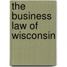The Business Law Of Wisconsin door Edward Voigt