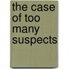 The Case of Too Many Suspects by Garrison Flint