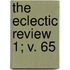 The Eclectic Review  1; V. 65