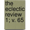 The Eclectic Review  1; V. 65 door William Hendry Stowell