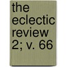 The Eclectic Review  2; V. 66 door William Hendry Stowell