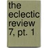 The Eclectic Review  7, Pt. 1