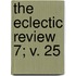 The Eclectic Review  7; V. 25