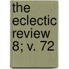 The Eclectic Review  8; V. 72 door William Hendry Stowell
