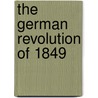 The German Revolution Of 1849 by Charles William Dahlinger
