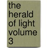 The Herald Of Light  Volume 3 door Thomas Lake Harris