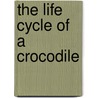 The Life Cycle of a Crocodile door Barbara M. Linde