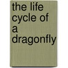 The Life Cycle of a Dragonfly door JoAnn Early Macken