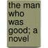 The Man Who Was Good; A Novel