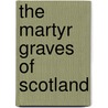 The Martyr Graves Of Scotland by John Henderson Thomson