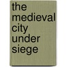 The Medieval City Under Siege door Michael Wolfe