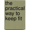 The Practical Way to Keep Fit door Usa) Roberts Harry (University Of Chicago