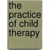 The Practice Of Child Therapy door Richard J. Morris