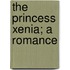 The Princess Xenia; A Romance