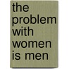 The Problem with Women Is Men by Ron Seaborn