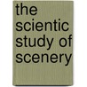 The Scientic Study of Scenery door John Edward Marr