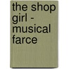 The Shop Girl - Musical Farce door H.J.W. Dam
