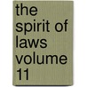 The Spirit Of Laws  Volume 11 door Baron Charles De Secondat Montesquieu