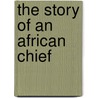 The Story Of An African Chief door Louise Torr Knight-Bruce