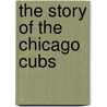 The Story of the Chicago Cubs by Tyler Omoth