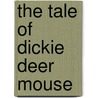 The Tale Of Dickie Deer Mouse door Scott Arthur Bailey
