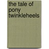 The Tale Of Pony Twinkleheels door Scott Arthur Bailey
