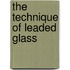The Technique Of Leaded Glass