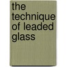 The Technique Of Leaded Glass door Alastair Duncan