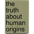 The Truth about Human Origins