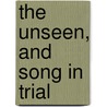 The Unseen, And Song In Trial by John M. Bamford