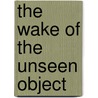 The Wake Of The Unseen Object door Tom Kizzia