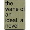 The Wane Of An Ideal; A Novel by Maria Torelli-Viollier