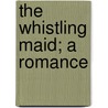 The Whistling Maid; A Romance door Ernest Rhys