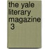 The Yale Literary Magazine  3