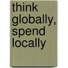 Think Globally, Spend Locally door Christopher Arnander